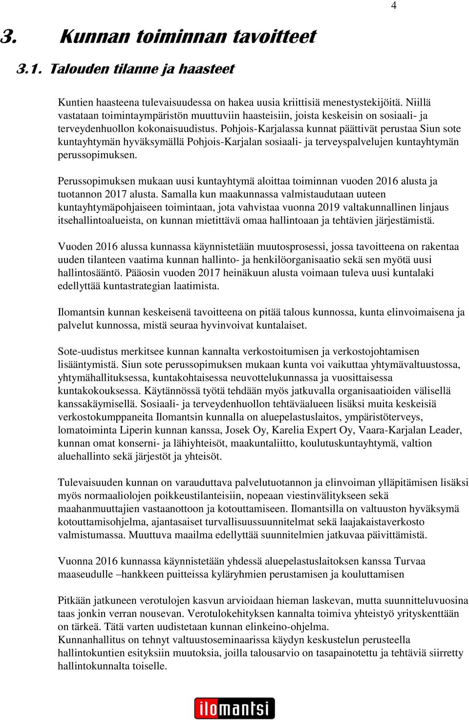 Pohjois-Karjalassa kunnat päättivät perustaa Siun sote kuntayhtymän hyväksymällä Pohjois-Karjalan sosiaali- ja terveyspalvelujen kuntayhtymän perussopimuksen.