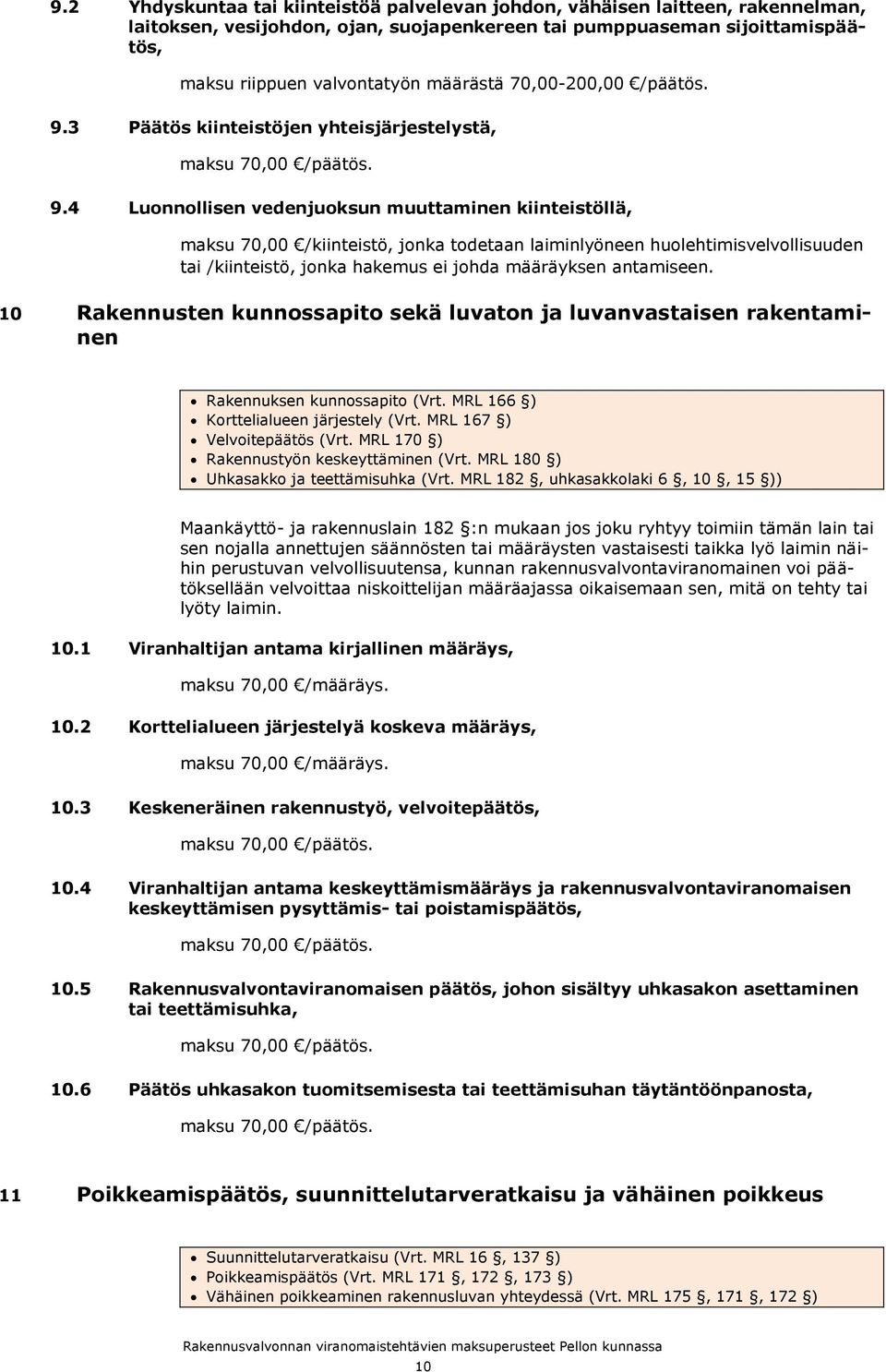 3 Päätös kiinteistöjen yhteisjärjestelystä, maksu 70,00 /päätös. 9.