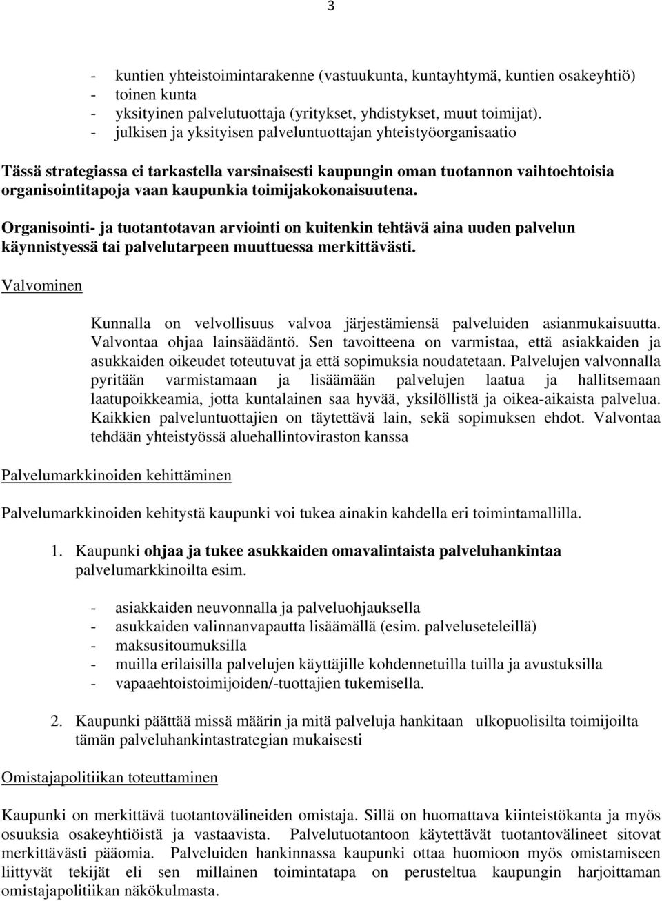 toimijakokonaisuutena. Organisointi- ja tuotantotavan arviointi on kuitenkin tehtävä aina uuden palvelun käynnistyessä tai palvelutarpeen muuttuessa merkittävästi.