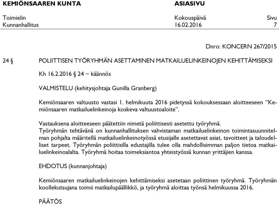 Työryhmän tehtävänä on kunnanhallituksen vahvistaman matkailuelinkeinon toimintasuunnitelman pohjalta määritellä matkailuelinkeinotyössä etusijalle asetettavat asiat, tavoitteet ja taloudelliset