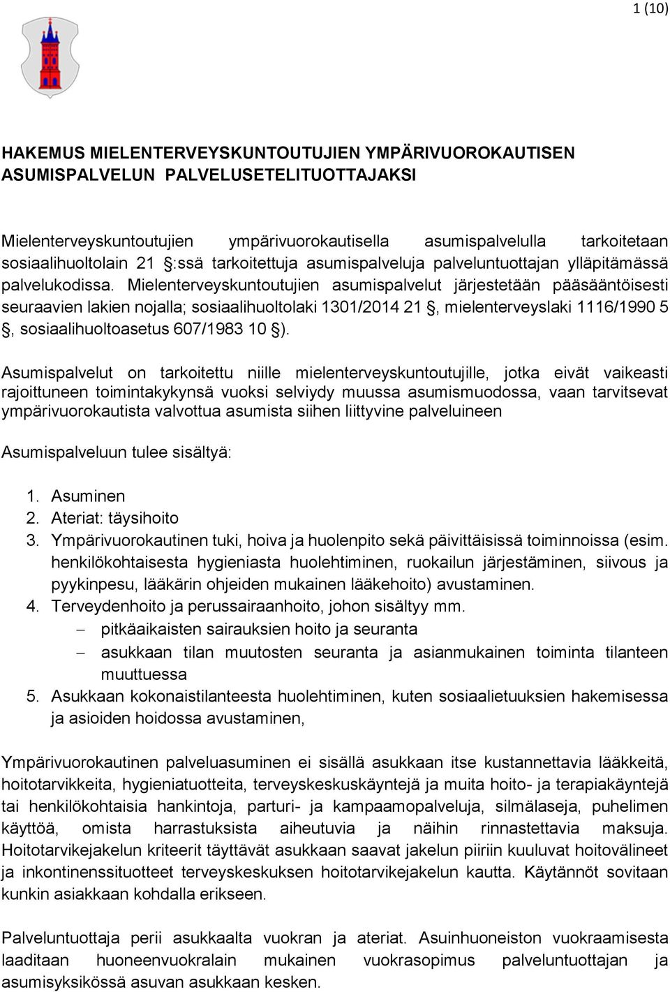 Mielenterveyskuntoutujien asumispalvelut järjestetään pääsääntöisesti seuraavien lakien nojalla; sosiaalihuoltolaki 1301/2014 21, mielenterveyslaki 1116/1990 5, sosiaalihuoltoasetus 607/1983 10 ).