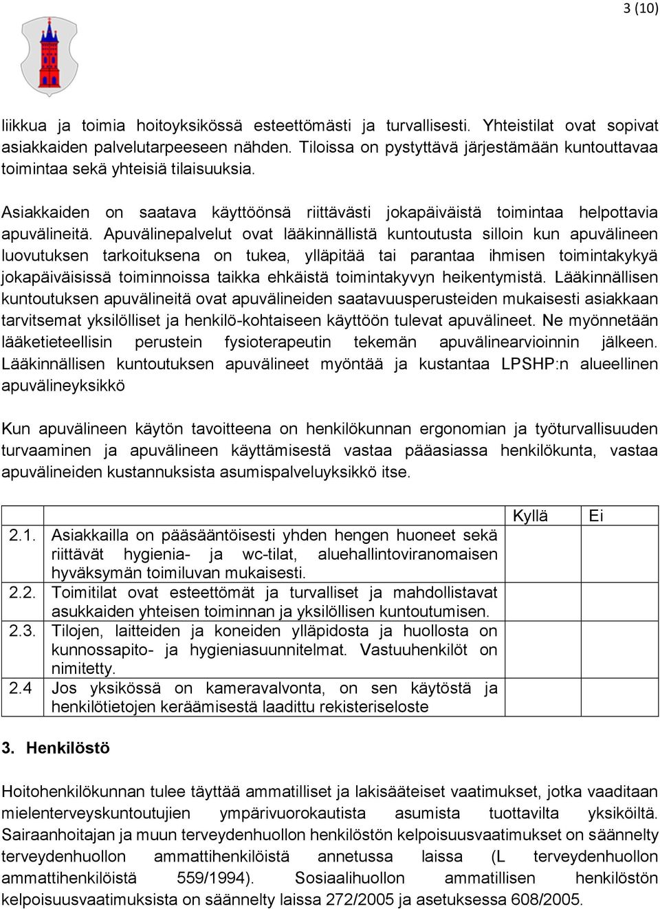 Apuvälinepalvelut ovat lääkinnällistä kuntoutusta silloin kun apuvälineen luovutuksen tarkoituksena on tukea, ylläpitää tai parantaa ihmisen toimintakykyä jokapäiväisissä toiminnoissa taikka ehkäistä