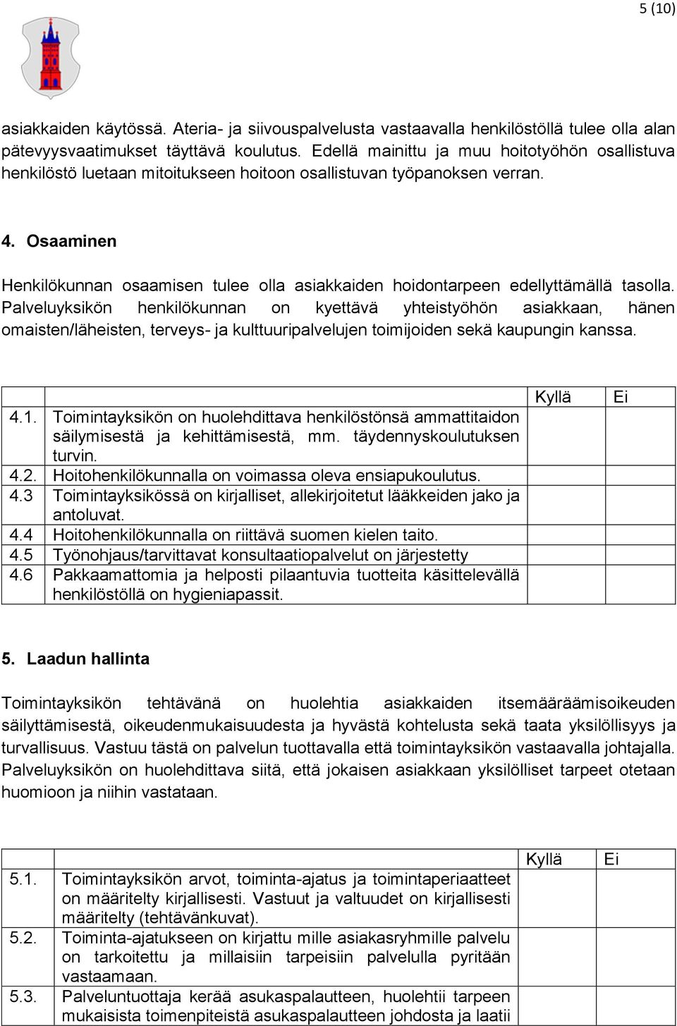 Osaaminen Henkilökunnan osaamisen tulee olla asiakkaiden hoidontarpeen edellyttämällä tasolla.