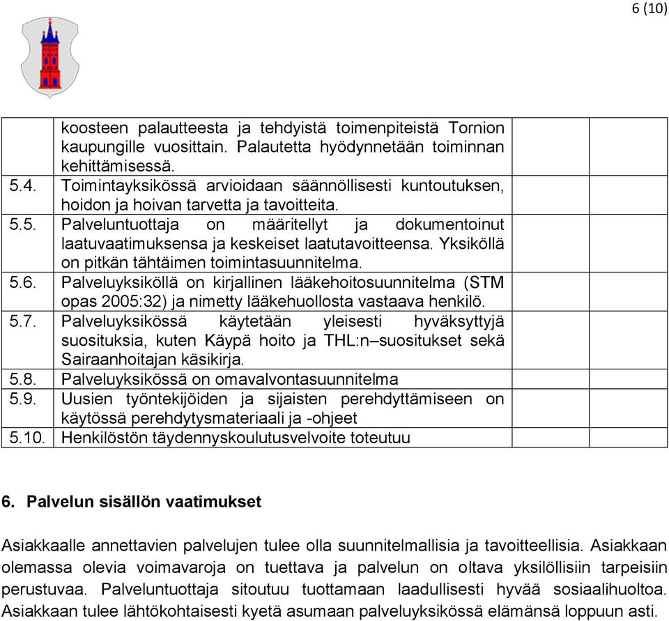 5. Palveluntuottaja on määritellyt ja dokumentoinut laatuvaatimuksensa ja keskeiset laatutavoitteensa. Yksiköllä on pitkän tähtäimen toimintasuunnitelma. 5.6.