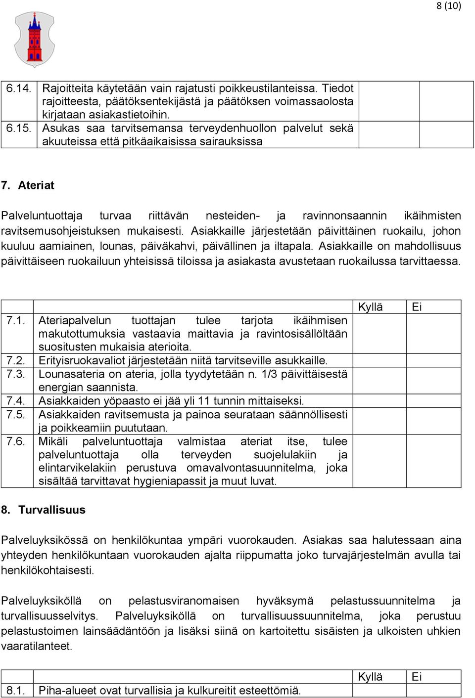 Ateriat Palveluntuottaja turvaa riittävän nesteiden- ja ravinnonsaannin ikäihmisten ravitsemusohjeistuksen mukaisesti.