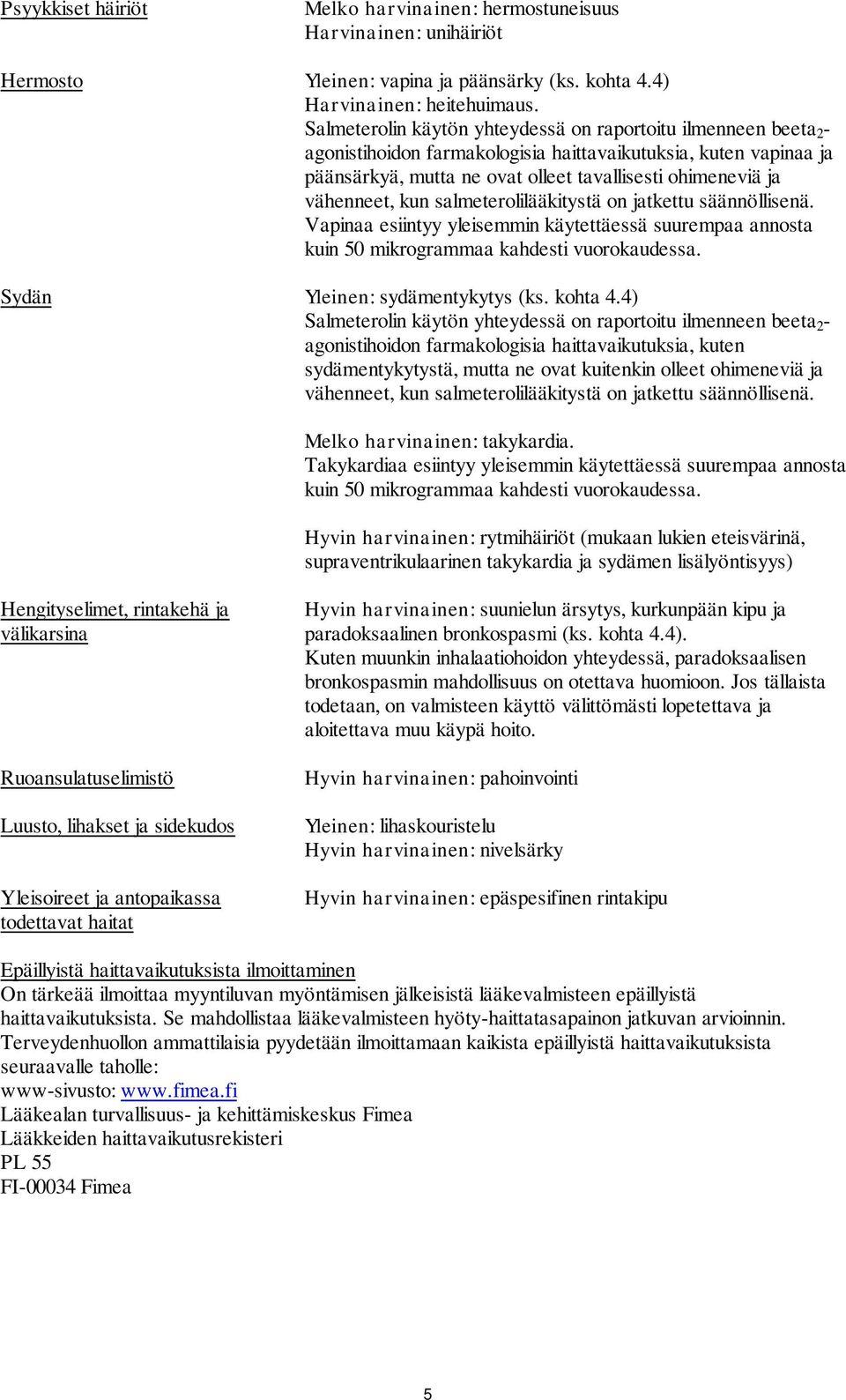 vähenneet, kun salmeterolilääkitystä on jatkettu säännöllisenä. Vapinaa esiintyy yleisemmin käytettäessä suurempaa annosta kuin 50 mikrogrammaa kahdesti vuorokaudessa.
