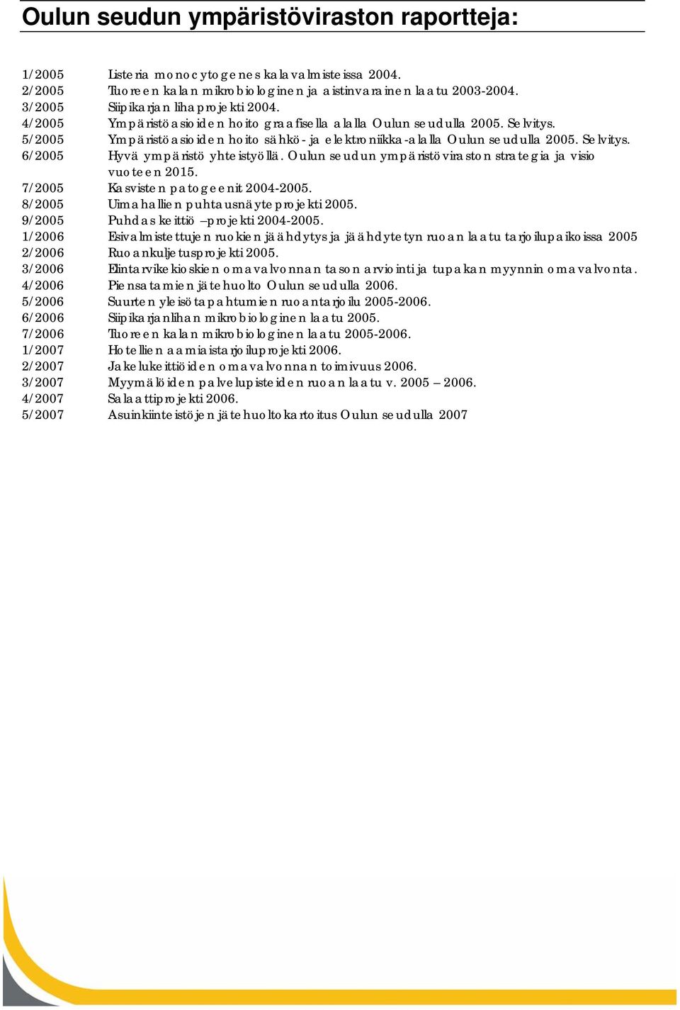 5/2005 Ympäristöasioiden hoito sähkö- ja elektroniikka-alalla Oulun seudulla 2005. Selvitys. 6/2005 Hyvä ympäristö yhteistyöllä. Oulun seudun ympäristöviraston strategia ja visio vuoteen 2015.