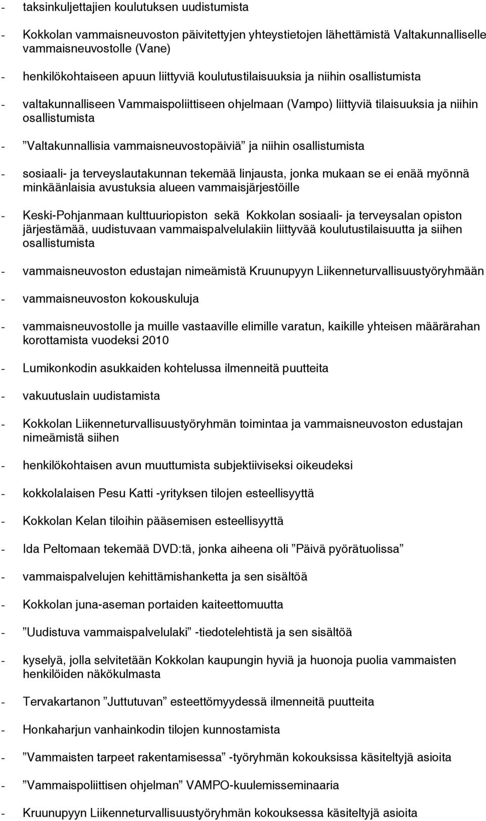 niihin osallistumista - sosiaali- ja terveyslautakunnan tekemää linjausta, jonka mukaan se ei enää myönnä minkäänlaisia avustuksia alueen vammaisjärjestöille - Keski-Pohjanmaan kulttuuriopiston sekä