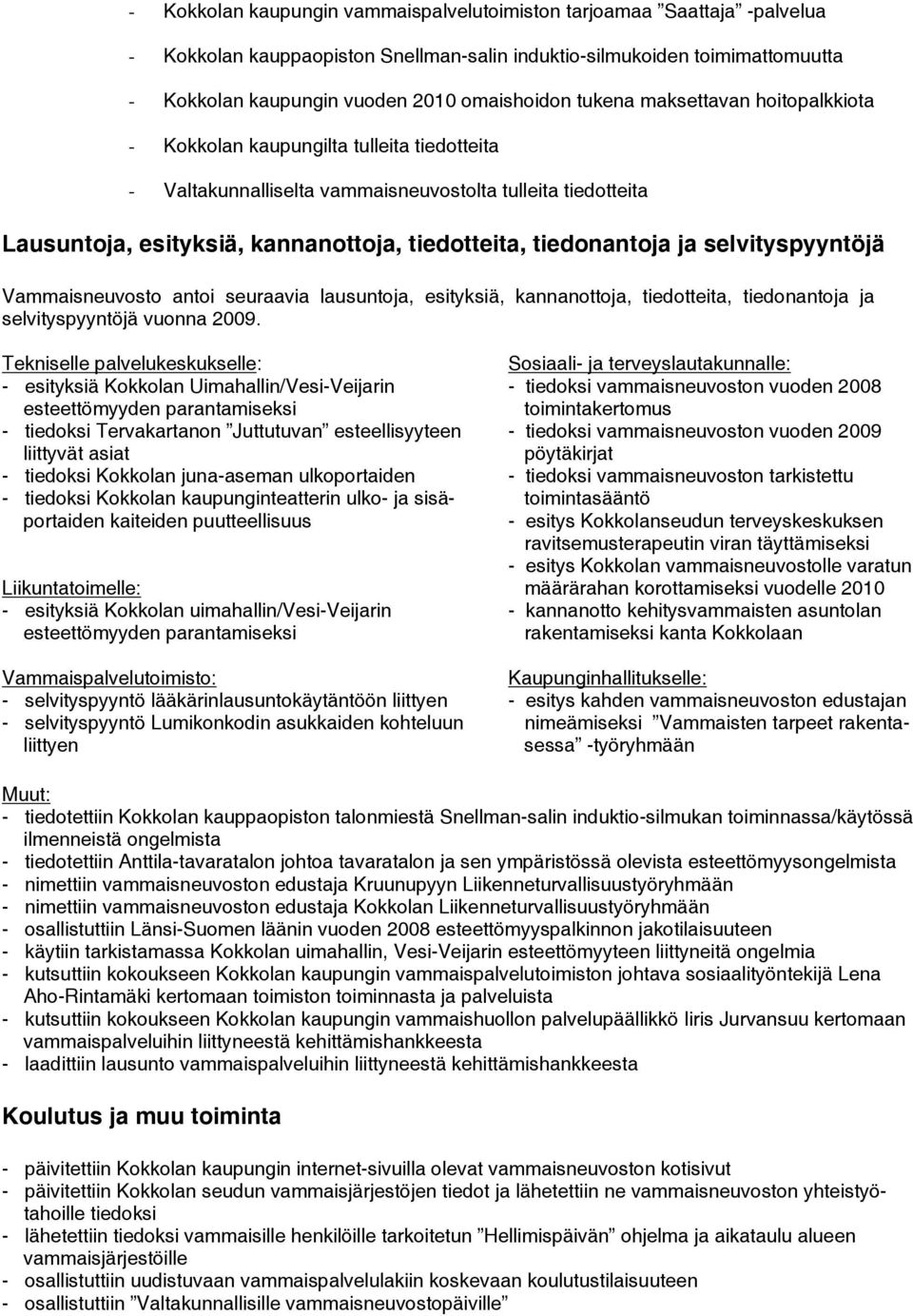 tiedonantoja ja selvityspyyntöjä Vammaisneuvosto antoi seuraavia lausuntoja, esityksiä, kannanottoja, tiedotteita, tiedonantoja ja selvityspyyntöjä vuonna 2009.