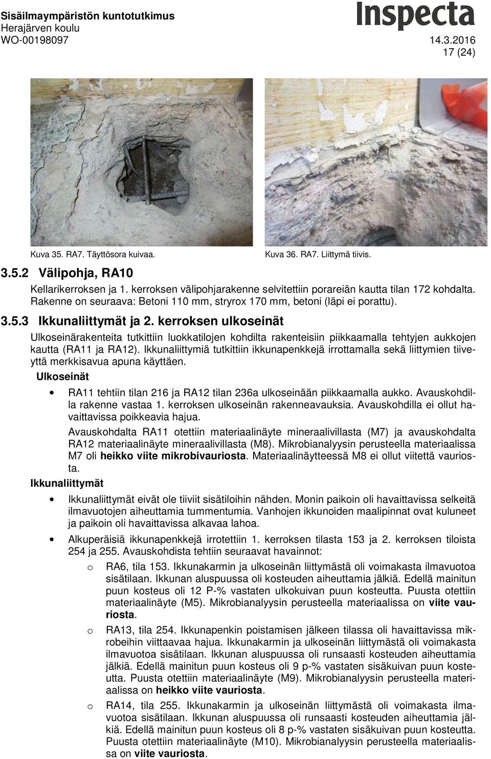 kerroksen ulkoseinät Ulkoseinärakenteita tutkittiin luokkatilojen kohdilta rakenteisiin piikkaamalla tehtyjen aukkojen kautta (RA11 ja RA12).