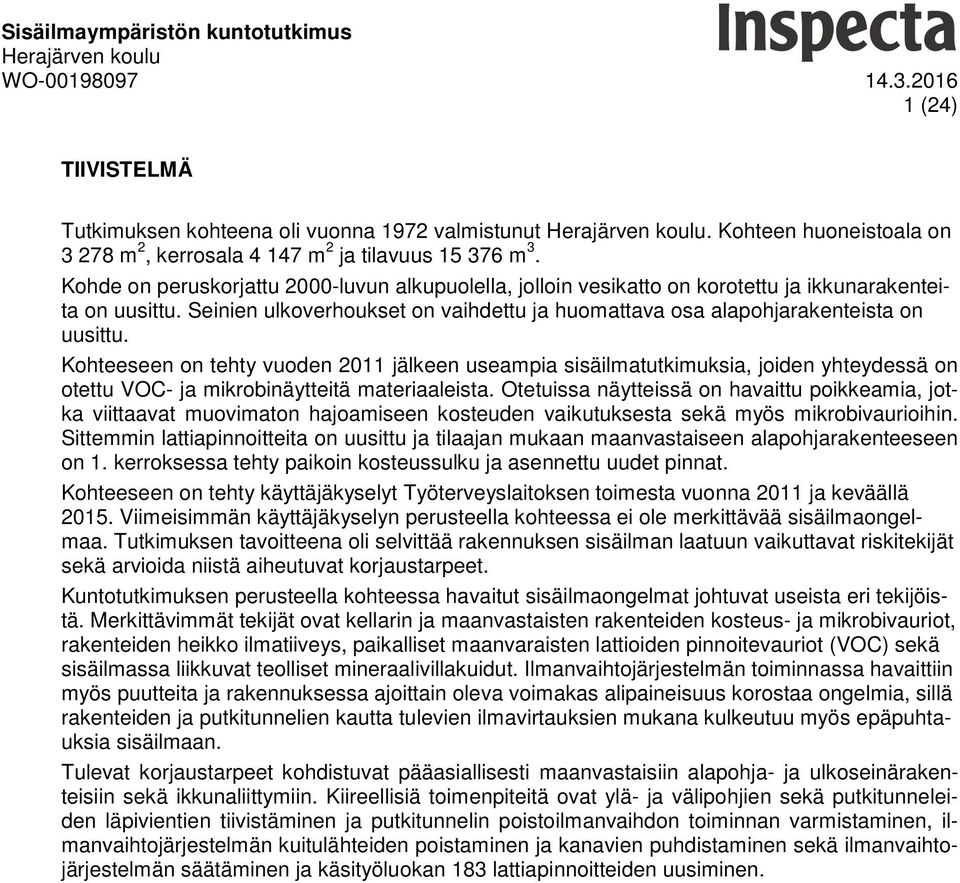 Seinien ulkoverhoukset on vaihdettu ja huomattava osa alapohjarakenteista on uusittu.