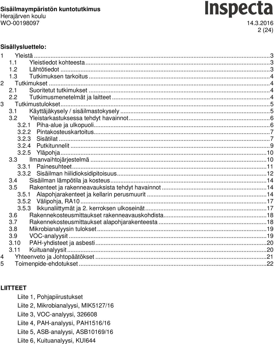 .. 6 3.2.1 Piha-alue ja ulkopuoli... 6 3.2.2 Pintakosteuskartoitus... 7 3.2.3 Sisätilat... 7 3.2.4 Putkitunnelit... 9 3.2.5 Yläpohja... 10 3.3 Ilmanvaihtojärjestelmä... 10 3.3.1 Painesuhteet... 11 3.
