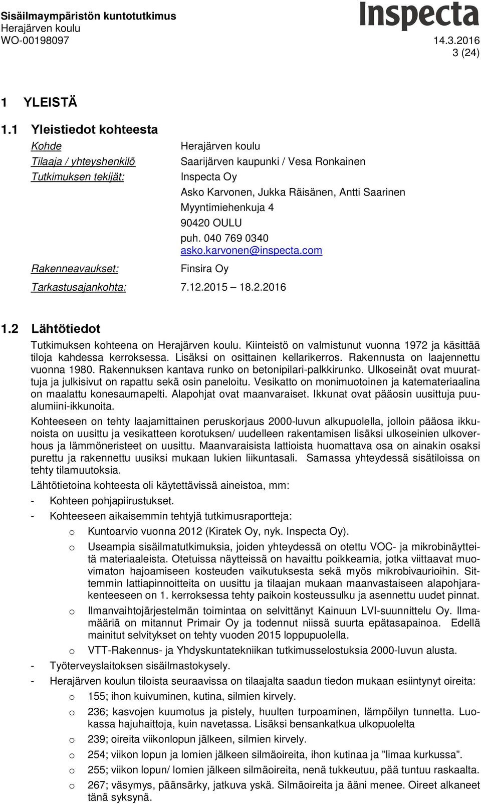 Myyntimiehenkuja 4 90420 OULU puh. 040 769 0340 asko.karvonen@inspecta.com Finsira Oy Tarkastusajankohta: 7.12.2015 18.2.2016 1.2 Lähtötiedot Tutkimuksen kohteena on.