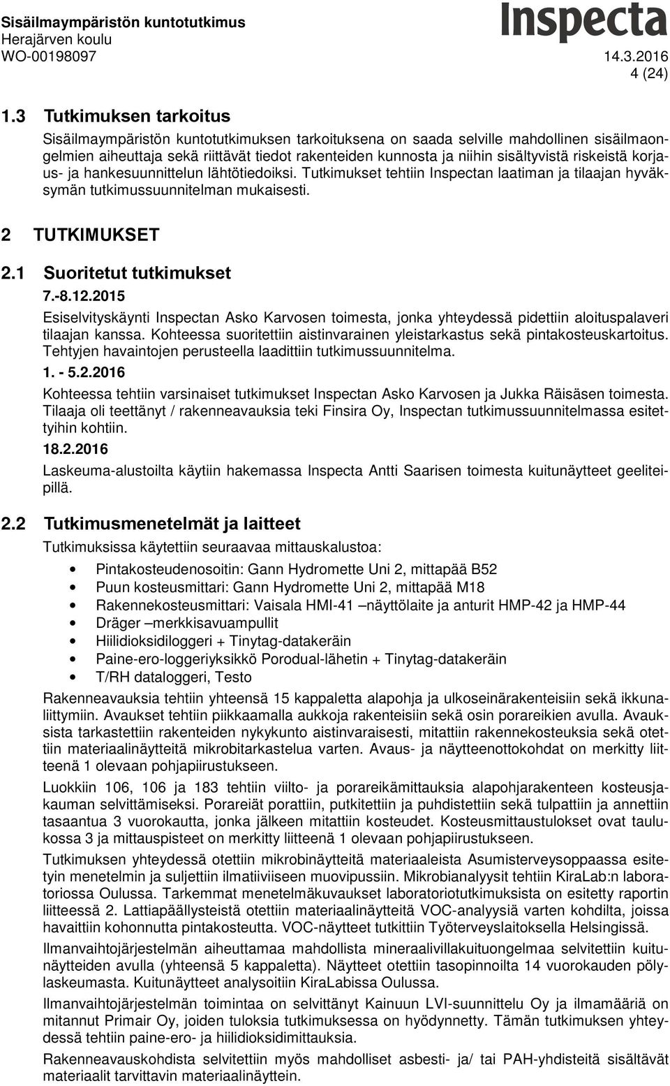 riskeistä korjaus- ja hankesuunnittelun lähtötiedoiksi. Tutkimukset tehtiin Inspectan laatiman ja tilaajan hyväksymän tutkimussuunnitelman mukaisesti. 2 TUTKIMUKSET 2.1 Suoritetut tutkimukset 7.-8.12.