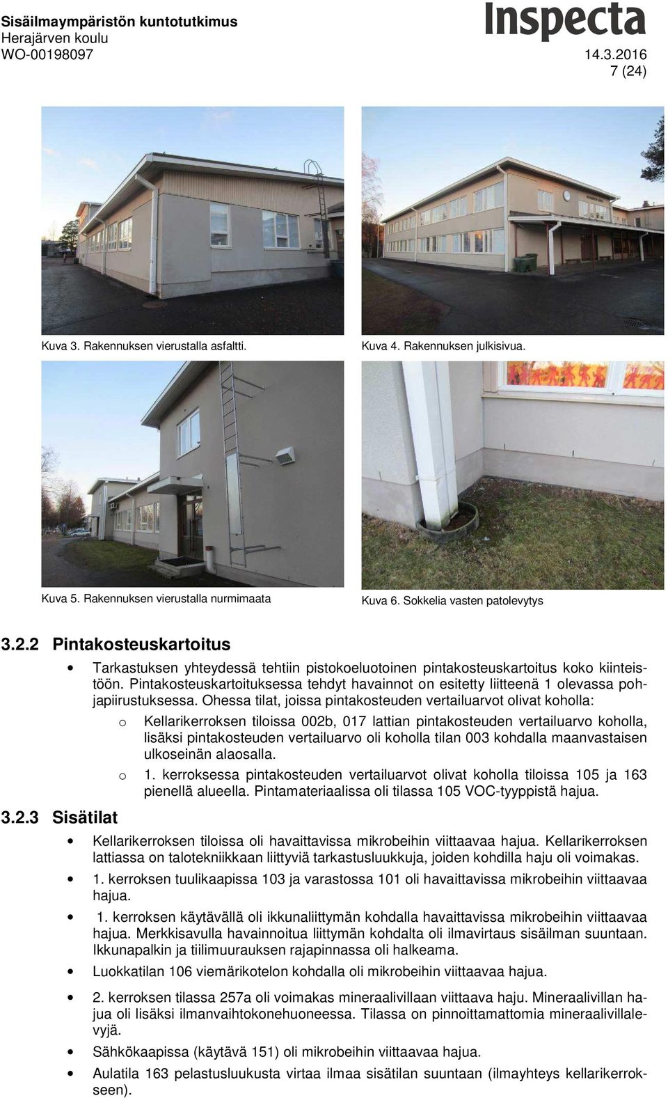 Pintakosteuskartoituksessa tehdyt havainnot on esitetty liitteenä 1 olevassa pohjapiirustuksessa.