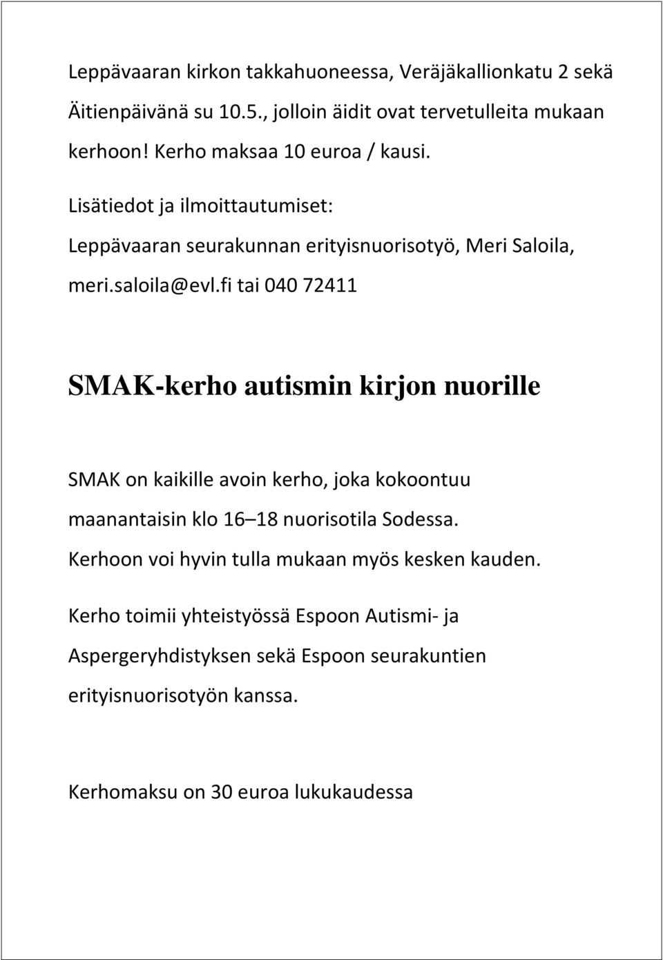 fi tai 040 72411 SMAK-kerho autismin kirjon nuorille SMAK on kaikille avoin kerho, joka kokoontuu maanantaisin klo 16 18 nuorisotila Sodessa.