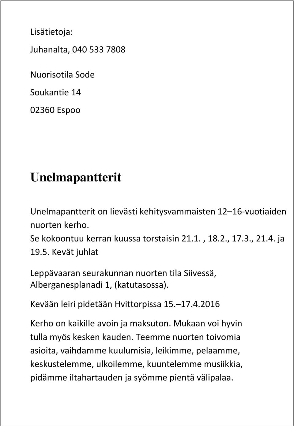 Kevät juhlat Leppävaaran seurakunnan nuorten tila Siivessä, Alberganesplanadi 1, (katutasossa). Kevään leiri pidetään Hvittorpissa 15. 17.4.