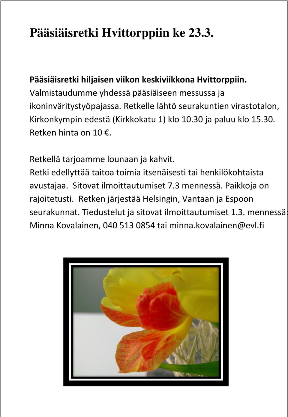 30 ja paluu klo 15.30. Retken hinta on 10. Retkellä tarjoamme lounaan ja kahvit. Retki edellyttää taitoa toimia itsenäisesti tai henkilökohtaista avustajaa.