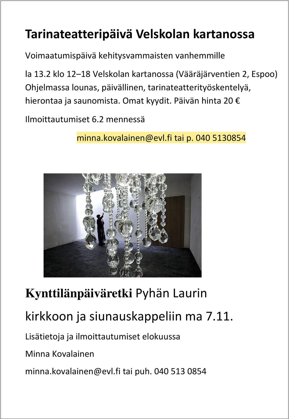 hierontaa ja saunomista. Omat kyydit. Päivän hinta 20 Ilmoittautumiset 6.2 mennessä minna.kovalainen@evl.fi tai p.