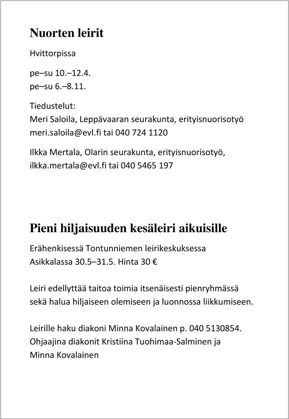 fi tai 040 5465 197 Pieni hiljaisuuden kesäleiri aikuisille Erähenkisessä Tontunniemen leirikeskuksessa Asikkalassa 30.5 31.5. Hinta 30 Leiri edellyttää taitoa toimia itsenäisesti pienryhmässä sekä halua hiljaiseen olemiseen ja luonnossa liikkumiseen.