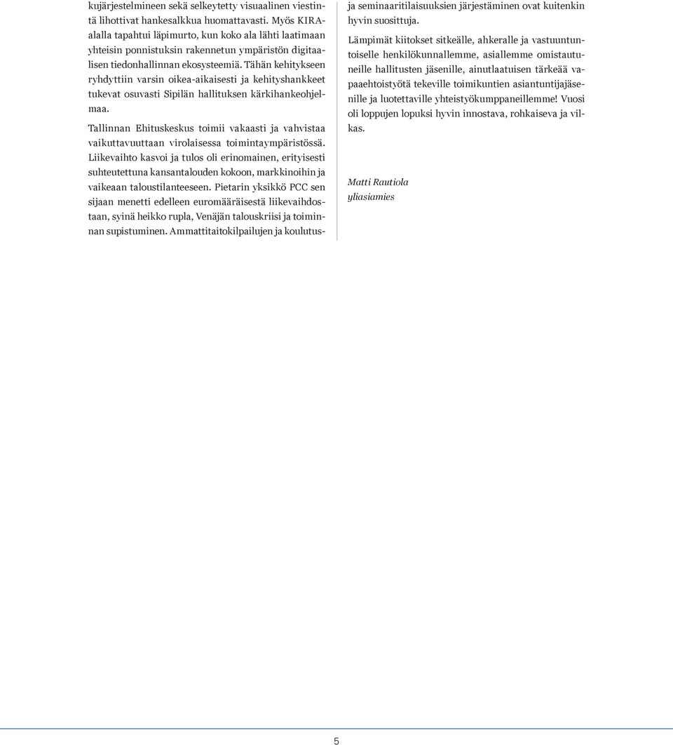 Tähän kehitykseen ryhdyttiin varsin oikea-aikaisesti ja kehityshankkeet tukevat osuvasti Sipilän hallituksen kärkihankeohjelmaa.