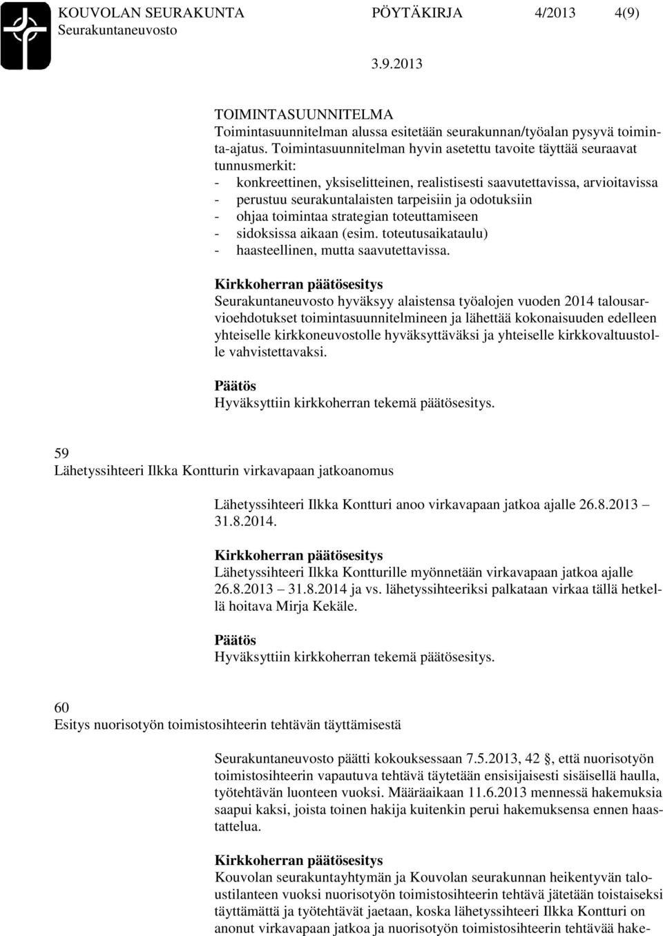odotuksiin - ohjaa toimintaa strategian toteuttamiseen - sidoksissa aikaan (esim. toteutusaikataulu) - haasteellinen, mutta saavutettavissa.