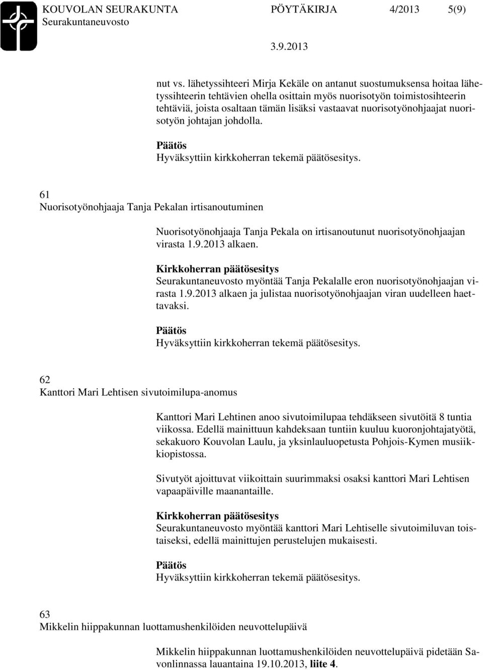 nuorisotyönohjaajat nuorisotyön johtajan johdolla. 61 Nuorisotyönohjaaja Tanja Pekalan irtisanoutuminen Nuorisotyönohjaaja Tanja Pekala on irtisanoutunut nuorisotyönohjaajan virasta 1.9.2013 alkaen.