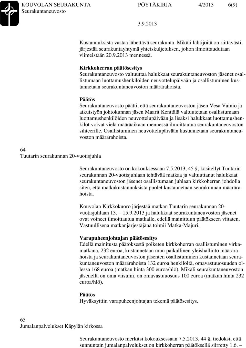 valtuuttaa halukkaat seurakuntaneuvoston jäsenet osallistumaan luottamushenkilöiden neuvottelupäivään ja osallistuminen kustannetaan seurakuntaneuvoston määrärahoista.