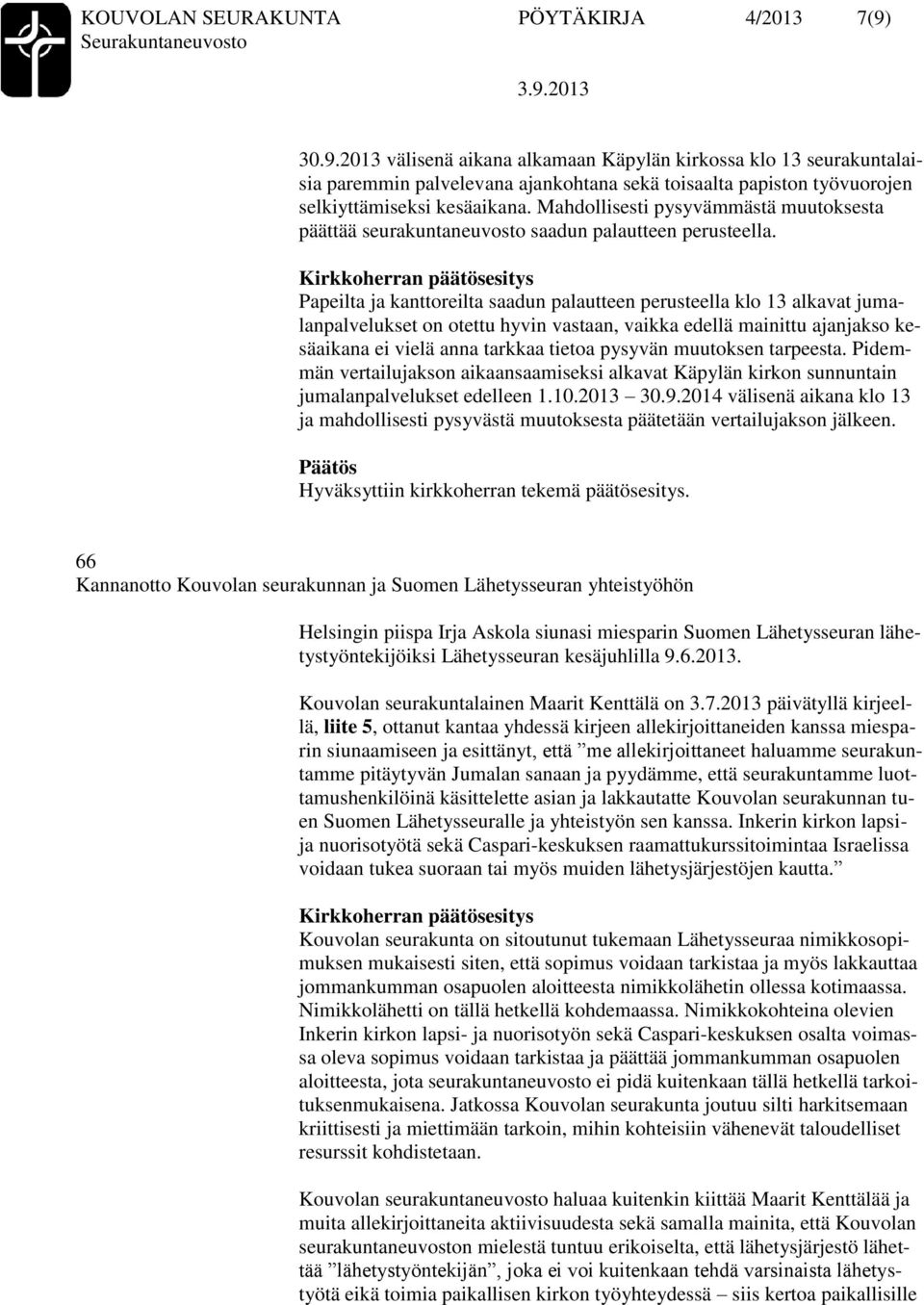 Mahdollisesti pysyvämmästä muutoksesta päättää seurakuntaneuvosto saadun palautteen perusteella.