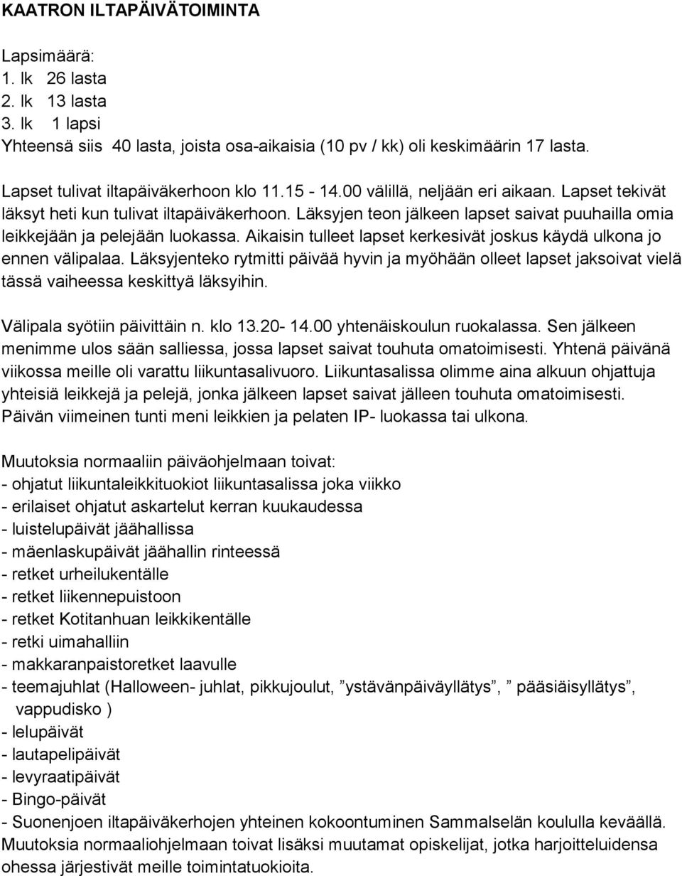 Läksyjen teon jälkeen lapset saivat puuhailla omia leikkejään ja pelejään luokassa. Aikaisin tulleet lapset kerkesivät joskus käydä ulkona jo ennen välipalaa.