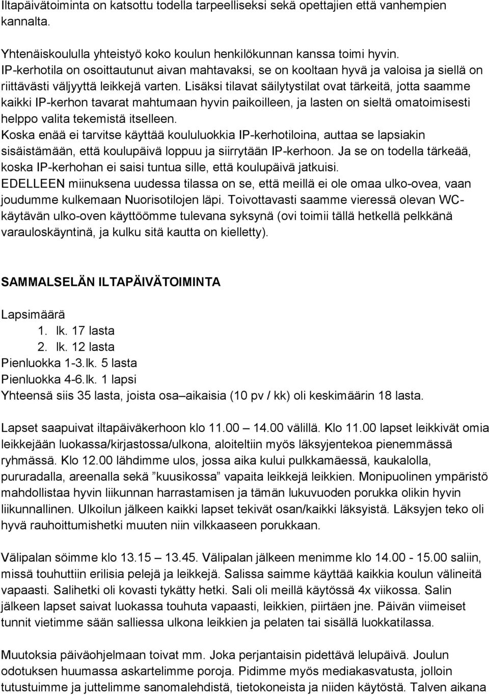 Lisäksi tilavat säilytystilat ovat tärkeitä, jotta saamme kaikki IP-kerhon tavarat mahtumaan hyvin paikoilleen, ja lasten on sieltä omatoimisesti helppo valita tekemistä itselleen.