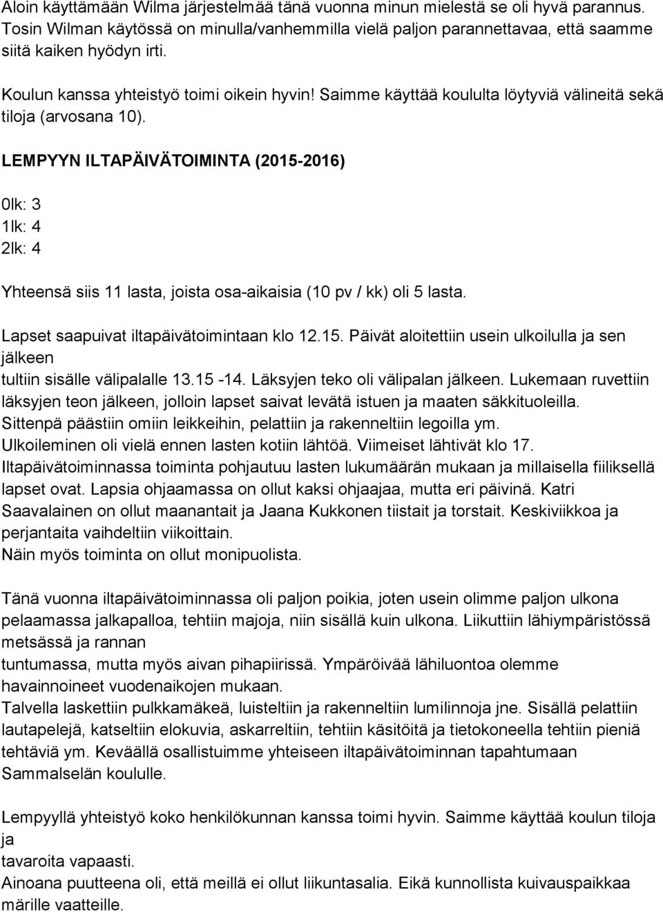 LEMPYYN ILTAPÄIVÄTOIMINTA (2015-2016) 0lk: 3 1lk: 4 2lk: 4 Yhteensä siis 11 lasta, joista osa-aikaisia (10 pv / kk) oli 5 lasta. Lapset saapuivat iltapäivätoimintaan klo 12.15. Päivät aloitettiin usein ulkoilulla ja sen jälkeen tultiin sisälle välipalalle 13.