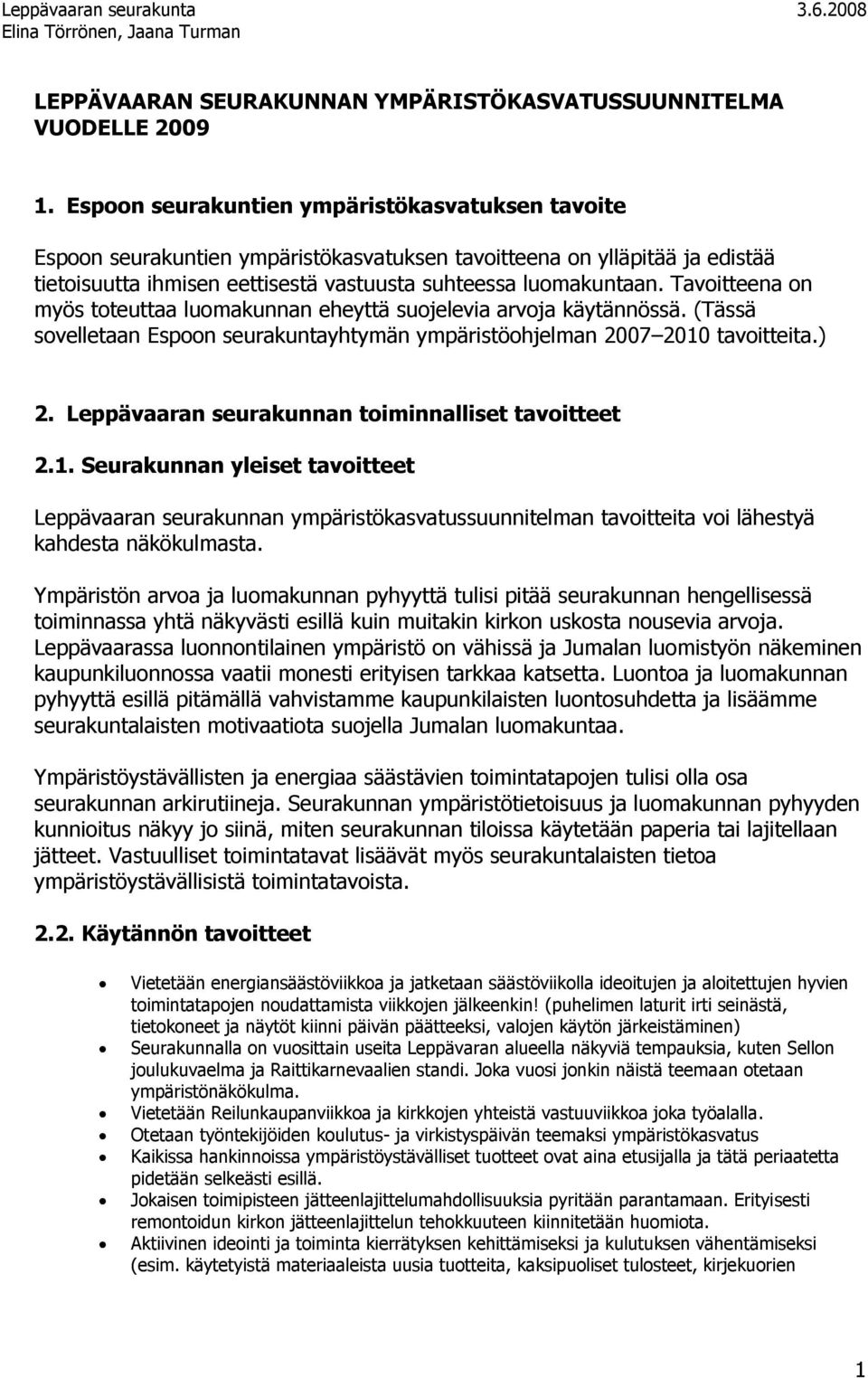 Tavoitteena on myös toteuttaa luomakunnan eheyttä suojelevia arvoja käytännössä. (Tässä sovelletaan Espoon seurakuntayhtymän ympäristöohjelman 2007 2010 tavoitteita.) 2.