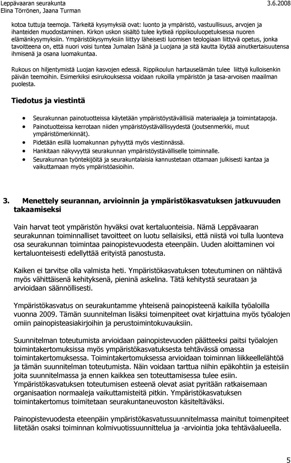 Ympäristökysymyksiin liittyy läheisesti luomisen teologiaan liittyvä opetus, jonka tavoitteena on, että nuori voisi tuntea Jumalan Isänä ja Luojana ja sitä kautta löytää ainutkertaisuutensa ihmisenä