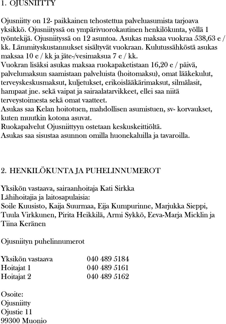 Vuokran lisäksi asukas maksaa ruokapaketistaan 16,20 e / päivä, palvelumaksun saamistaan palveluista (hoitomaksu), omat lääkekulut, terveyskeskusmaksut, kuljetukset, erikoislääkärimaksut, silmälasit,