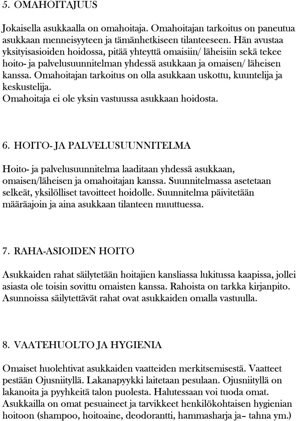 Omahoitajan tarkoitus on olla asukkaan uskottu, kuuntelija ja keskustelija. Omahoitaja ei ole yksin vastuussa asukkaan hoidosta. 6.