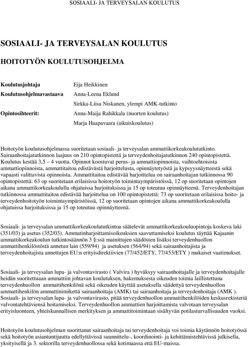 Sairaanhoitajatutkinnon laajuus on 210 opintopistettä ja terveydenhoitajatutkinnon 240 opintopistettä. Koulutus kestää 3,5 4 vuotta.