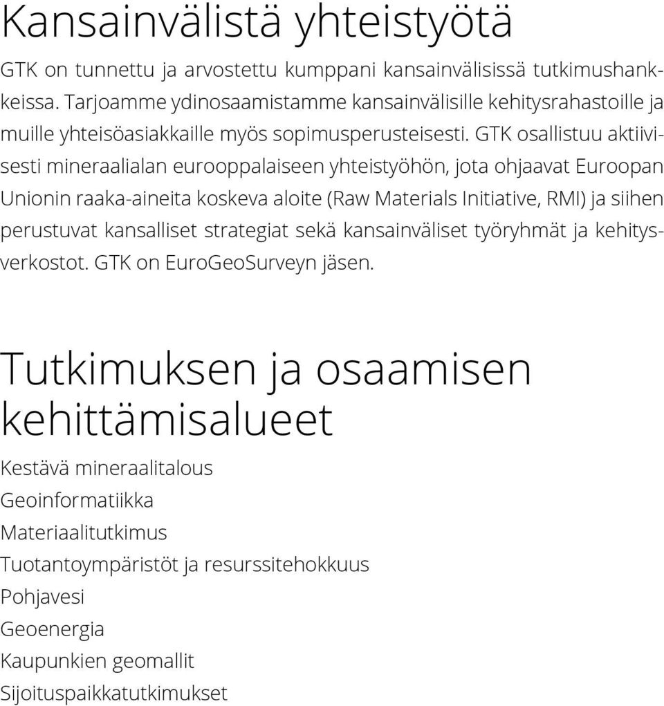 GTK osallistuu aktiivisesti mineraalialan eurooppalaiseen yhteistyöhön, jota ohjaavat Euroopan Unionin raaka-aineita koskeva aloite (Raw Materials Initiative, RMI) ja siihen