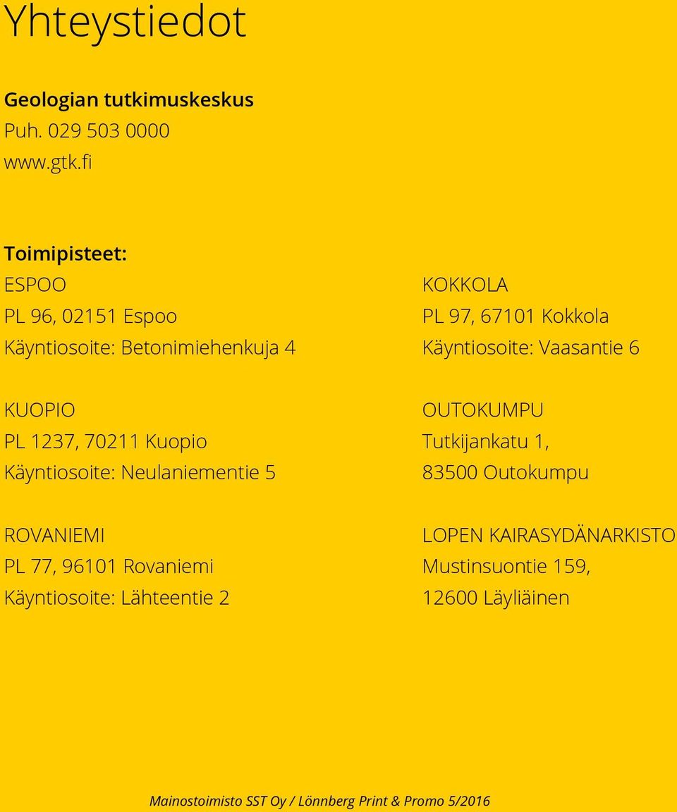 Vaasantie 6 KUOPIO PL 1237, 70211 Kuopio Käyntiosoite: Neulaniementie 5 OUTOKUMPU Tutkijankatu 1, 83500 Outokumpu