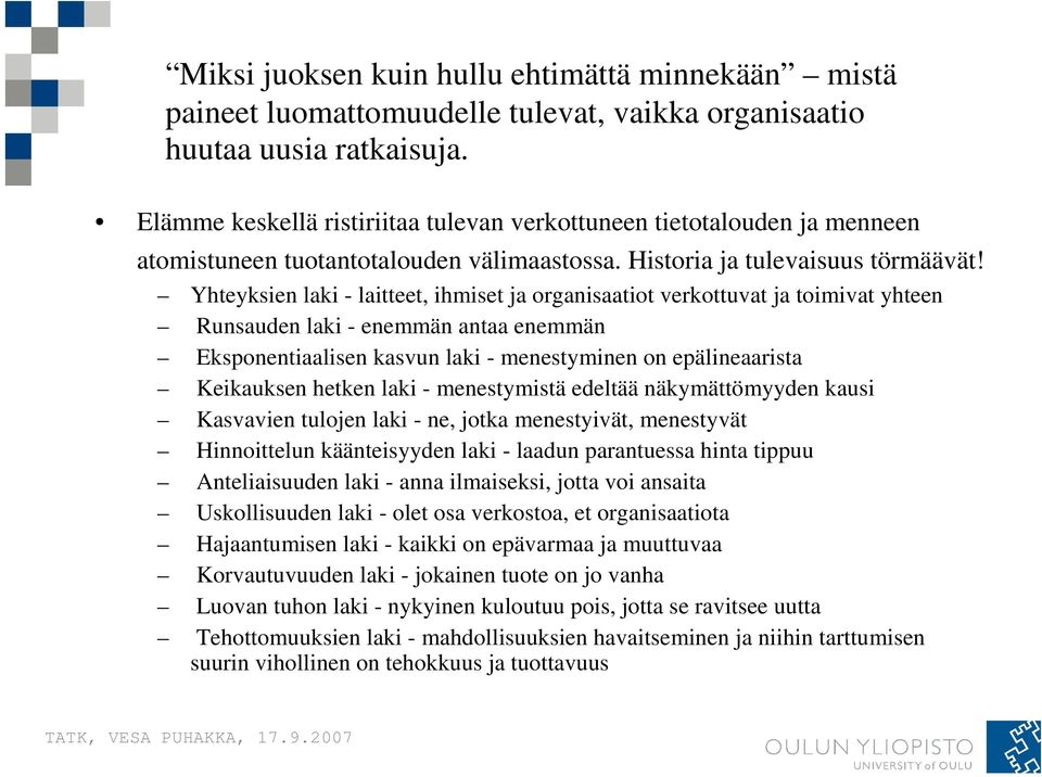 Yhteyksien laki - laitteet, ihmiset ja organisaatiot verkottuvat ja toimivat yhteen Runsauden laki - enemmän antaa enemmän Eksponentiaalisen kasvun laki - menestyminen on epälineaarista Keikauksen