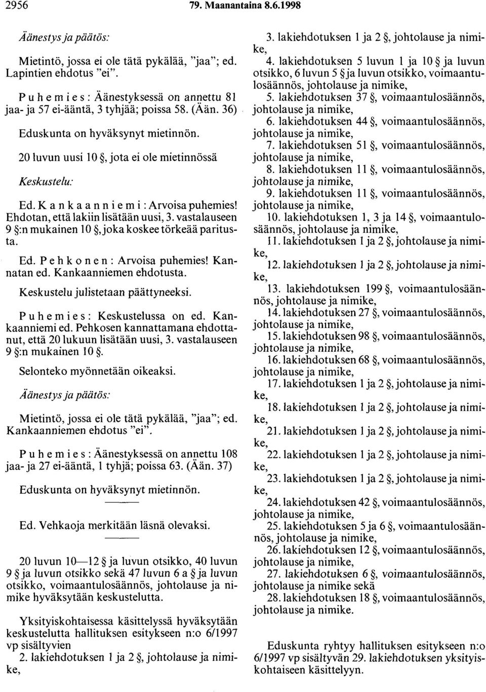 K a n k a a n n i e m i :Arvoisa puhemies! Ehdotan, että lakiin lisätään uusi, 3. vastalauseen 9 :n mukainen 10,joka koskee törkeää paritusta. Ed. P e h k o n e n : Arvoisa puhemies! Kannatan ed.