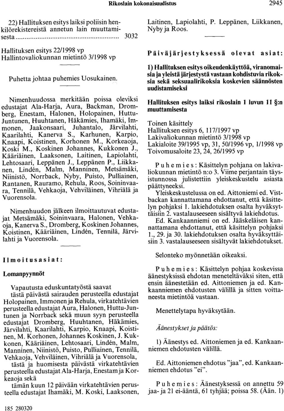 Nimenhuudossa merkitään poissa oleviksi edustajat Ala-Harja, Aura, Backman, Dromberg Enestam, Halonen, Holopainen, Huttu Junt~nen, Huuhtanen, Häkämies, Ihamäki, Immonen, Jaakonsaari, Juhantalo,