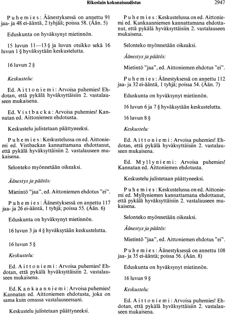 vastalauseen mukaisena. Ed. V i s t b a c k a : Arvoisa puhemies! Kannatan ed. Aittaniemen ehdotusta. Keskustelu julistetaan päättyneeksi. P u h e m i e s : Keskustelussa on ed. Aittaniemi ed.