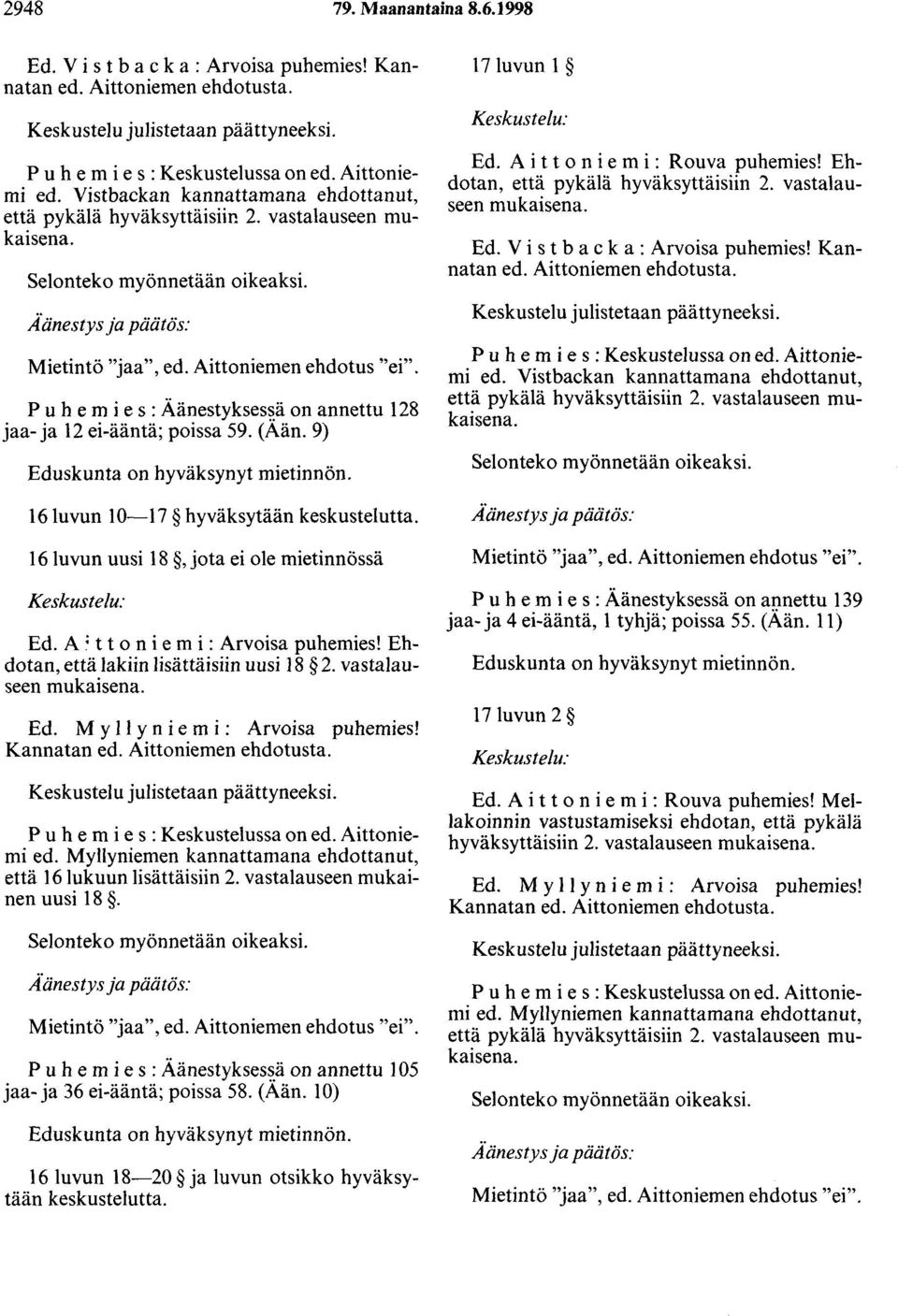 P u h e m i e s : Äänestykses~ä on annettu 128 jaa- ja 12 ei-ääntä; poissa 59. (Aän. 9) Eduskunta on hyväksynyt mietinnön. 161uvun 10-17 hyväksytään keskustelutta.