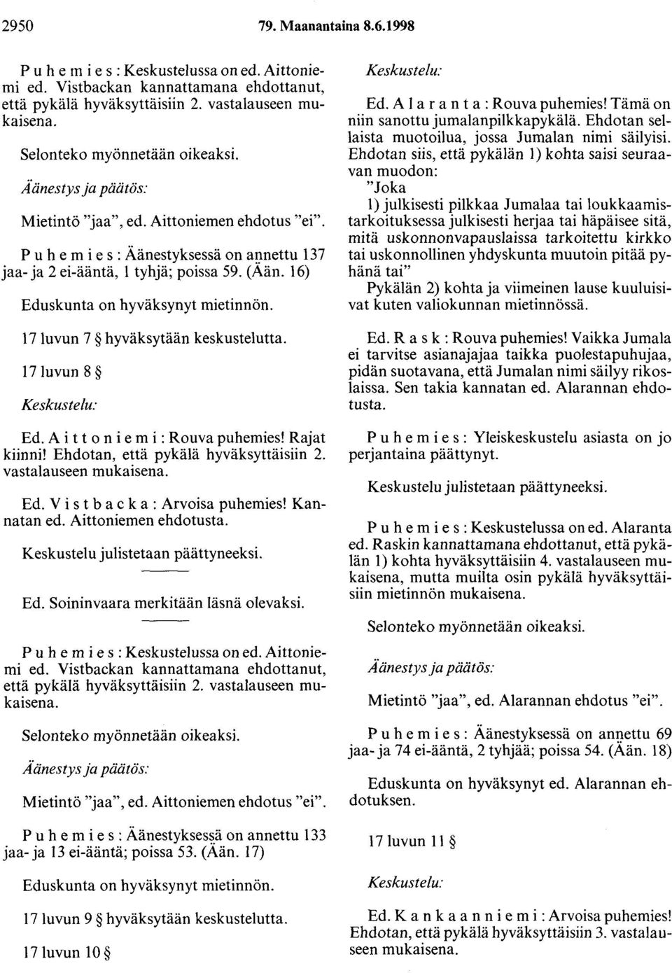 16) Eduskunta on hyväksynyt mietinnön. 17 luvun 7 hyväksytään keskustelutta. 17luvun 8 Keskustelu: Ed. A i t t o n i e m i : Rouva puhemies! Rajat kiinni! Ehdotan, että pykälä hyväksyttäisiin 2.