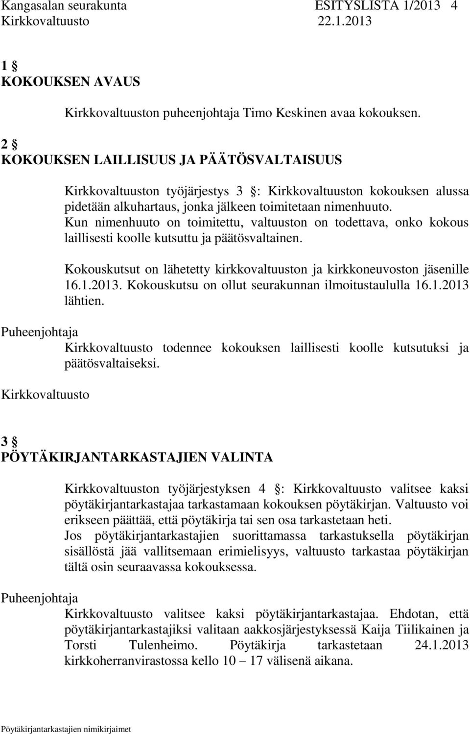 Kun nimenhuuto on toimitettu, valtuuston on todettava, onko kokous laillisesti koolle kutsuttu ja päätösvaltainen. Kokouskutsut on lähetetty kirkkovaltuuston ja kirkkoneuvoston jäsenille 16.1.2013.