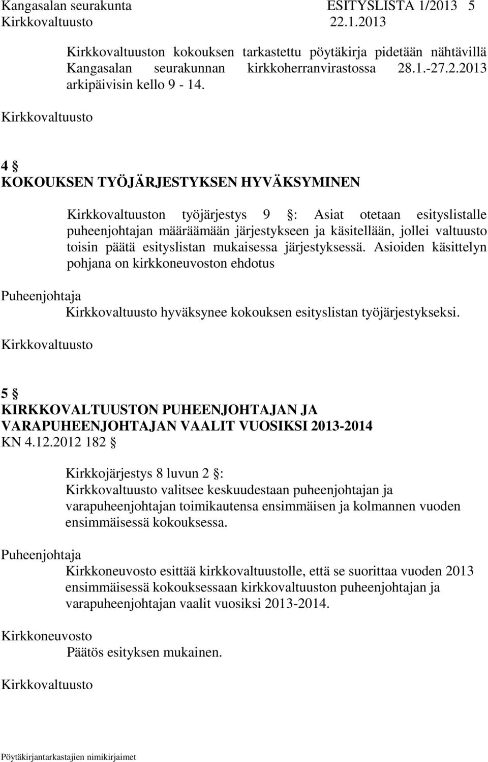 järjestyksessä. Asioiden käsittelyn pohjana on kirkkoneuvoston ehdotus hyväksynee kokouksen esityslistan työjärjestykseksi.