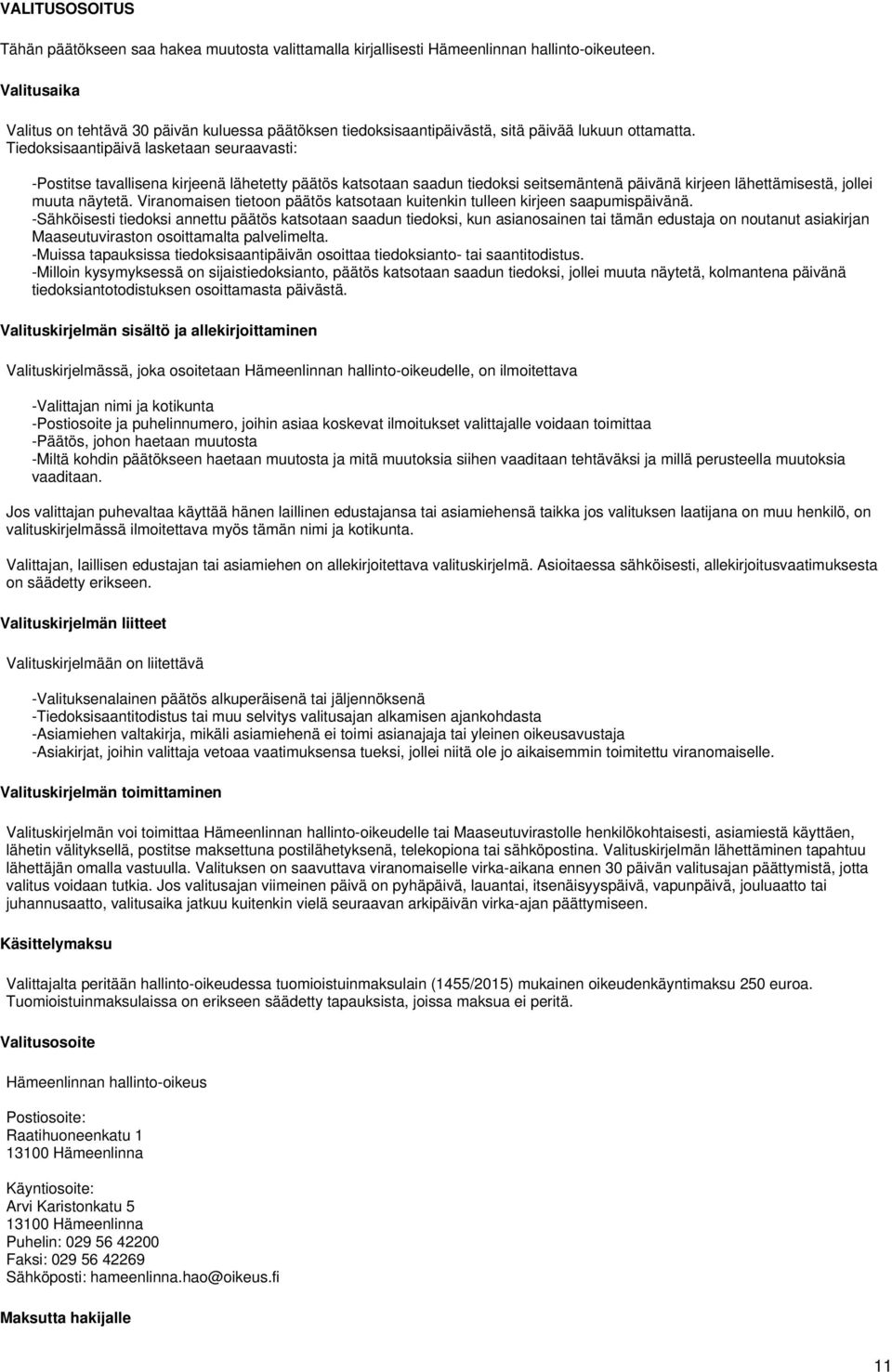 Tiedoksisaantipäivä lasketaan seuraavasti: -Postitse tavallisena kirjeenä lähetetty päätös katsotaan saadun tiedoksi seitsemäntenä päivänä kirjeen lähettämisestä, jollei muuta näytetä.