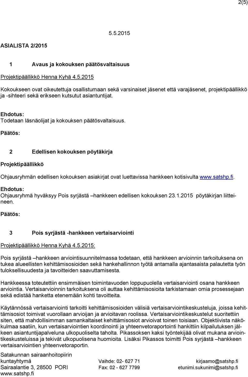 Päätös: 2 Edellisen kokouksen pöytäkirja Projektipäällikkö Ohjausryhmän edellisen kokouksen asiakirjat ovat luettavissa hankkeen kotisivulta www.satshp.fi.
