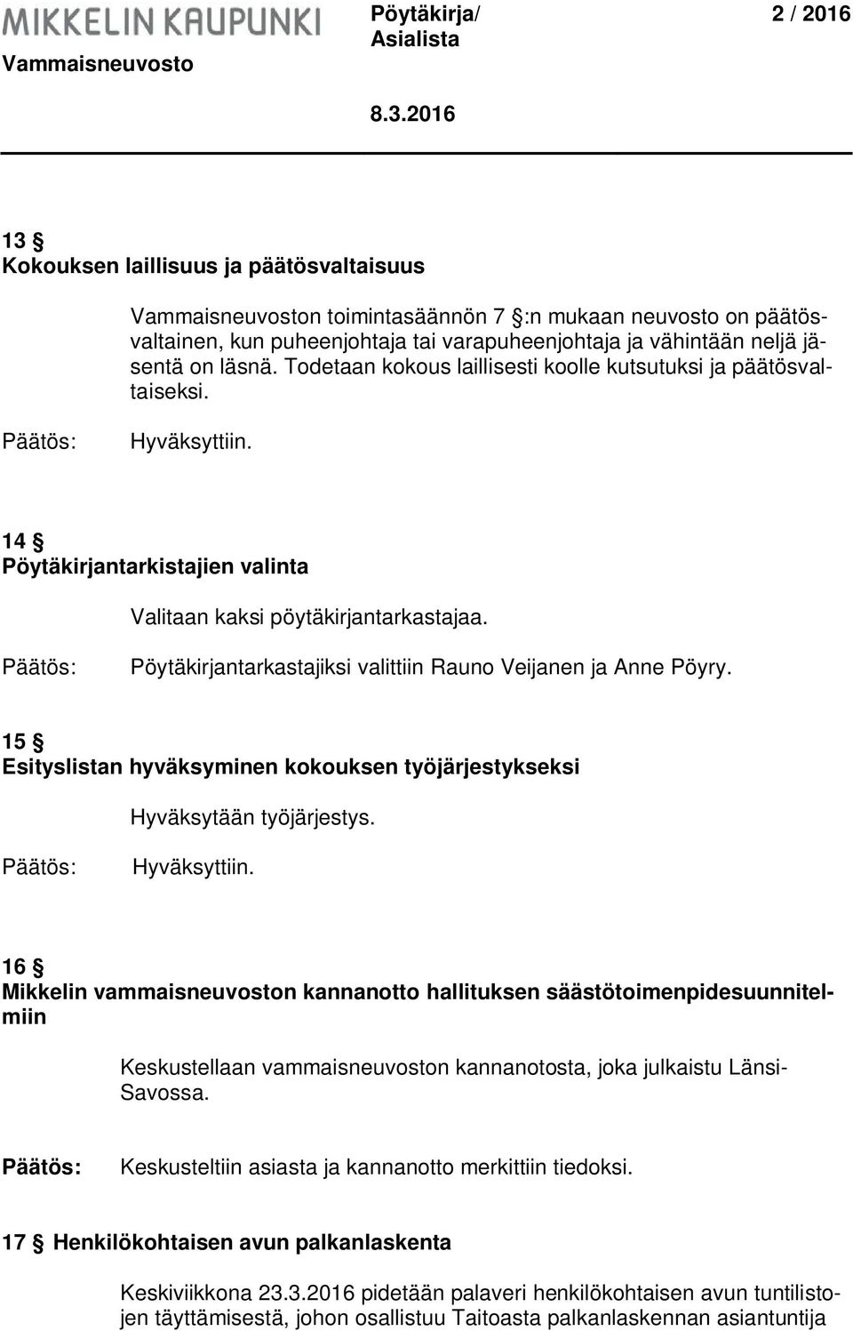 Pöytäkirjantarkastajiksi valittiin Rauno Veijanen ja Anne Pöyry. 15 Esityslistan hyväksyminen kokouksen työjärjestykseksi Hyväksytään työjärjestys. Hyväksyttiin.